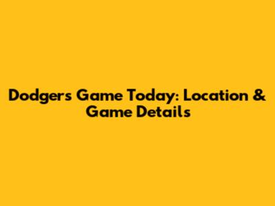 Dodgers Game Today: Location & Game Details