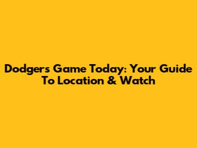 Dodgers Game Today: Your Guide To Location & Watch