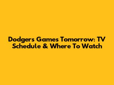 Dodgers Games Tomorrow: TV Schedule & Where To Watch