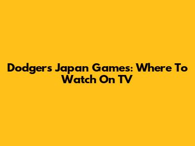Dodgers Japan Games: Where To Watch On TV