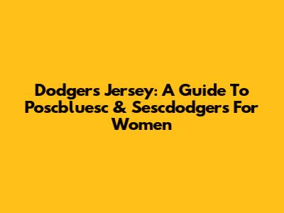 Dodgers Jersey: A Guide To Poscbluesc & Sescdodgers For Women