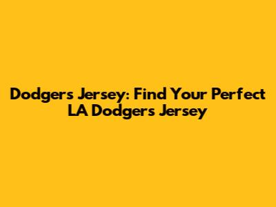 Dodgers Jersey: Find Your Perfect LA Dodgers Jersey