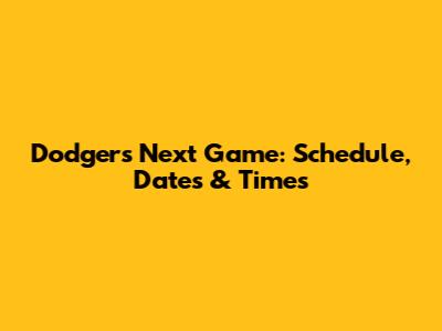 Dodgers Next Game: Schedule, Dates & Times
