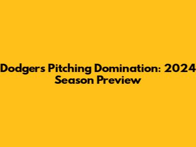 Dodgers Pitching Domination: 2024 Season Preview