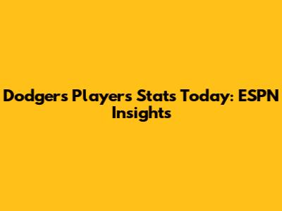 Dodgers Players Stats Today: ESPN Insights