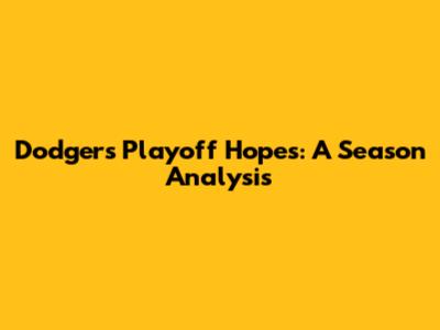Dodgers Playoff Hopes: A Season Analysis