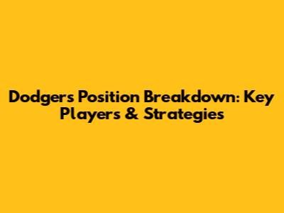 Dodgers Position Breakdown: Key Players & Strategies