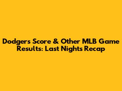 Dodgers Score & Other MLB Game Results: Last Night's Recap