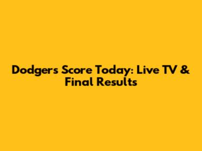 Dodgers Score Today: Live TV & Final Results