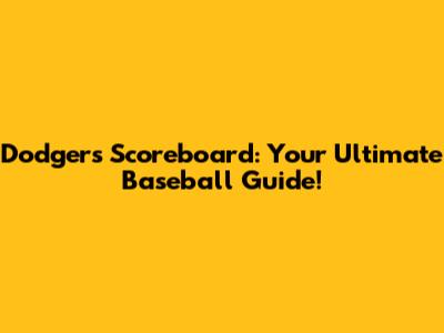 Dodgers Scoreboard: Your Ultimate Baseball Guide!