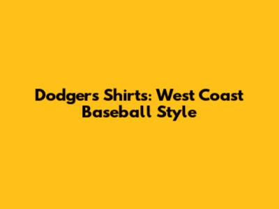 Dodgers Shirts: West Coast Baseball Style