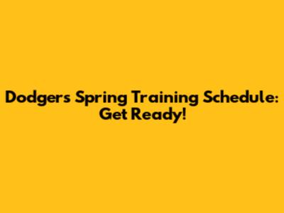 Dodgers Spring Training Schedule: Get Ready!