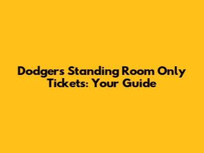 Dodgers Standing Room Only Tickets: Your Guide