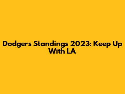 Dodgers Standings 2023: Keep Up With LA