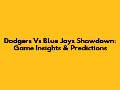 Dodgers Vs Blue Jays Showdown: Game Insights & Predictions