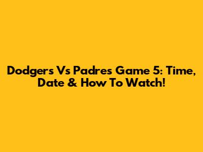 Dodgers Vs Padres Game 5: Time, Date & How To Watch!