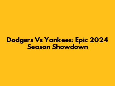 Dodgers Vs Yankees: Epic 2024 Season Showdown