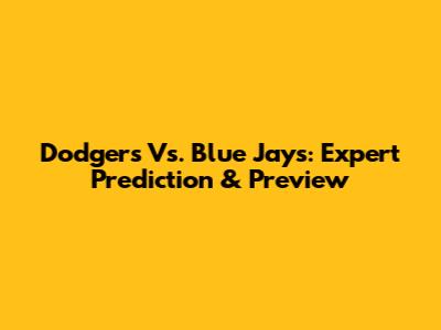 Dodgers Vs. Blue Jays: Expert Prediction & Preview