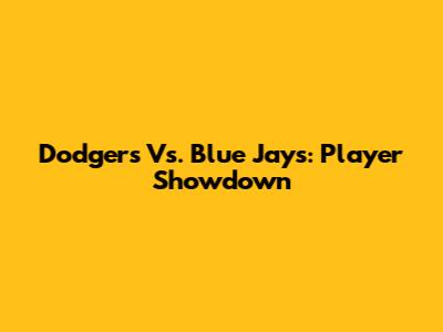 Dodgers Vs. Blue Jays: Player Showdown