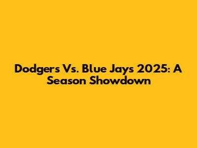 Dodgers Vs. Blue Jays 2025: A Season Showdown