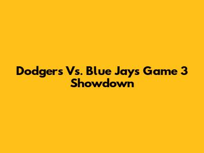 Dodgers Vs. Blue Jays Game 3 Showdown