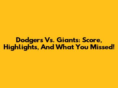 Dodgers Vs. Giants: Score, Highlights, And What You Missed!