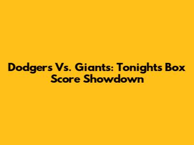 Dodgers Vs. Giants: Tonight's Box Score Showdown