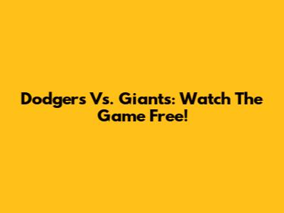 Dodgers Vs. Giants: Watch The Game Free!