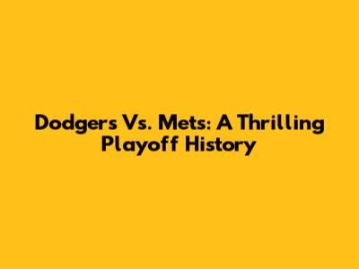 Dodgers Vs. Mets: A Thrilling Playoff History