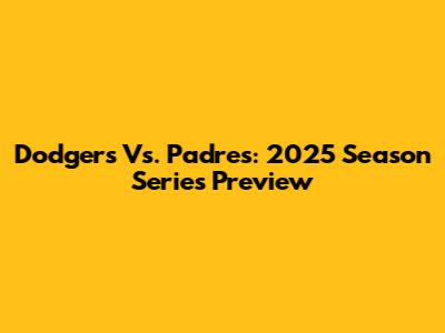 Dodgers Vs. Padres: 2025 Season Series Preview