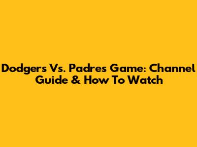 Dodgers Vs. Padres Game: Channel Guide & How To Watch