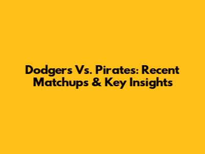 Dodgers Vs. Pirates: Recent Matchups & Key Insights