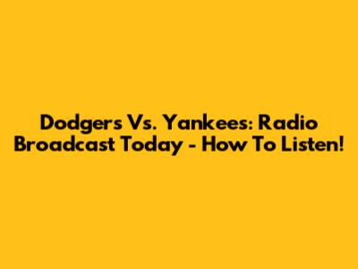 Dodgers Vs. Yankees: Radio Broadcast Today - How To Listen!
