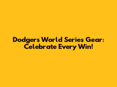 Dodgers World Series Gear: Celebrate Every Win!