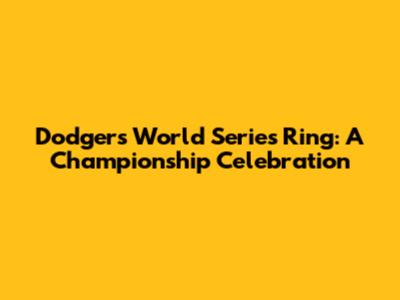 Dodgers World Series Ring: A Championship Celebration