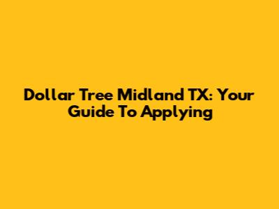 Dollar Tree Midland TX: Your Guide To Applying