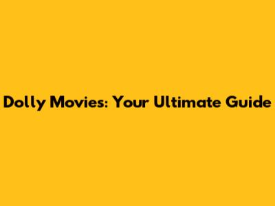 Dolly Movies: Your Ultimate Guide