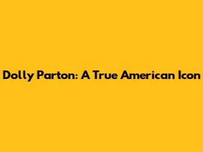 Dolly Parton: A True American Icon