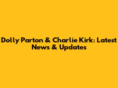 Dolly Parton & Charlie Kirk: Latest News & Updates