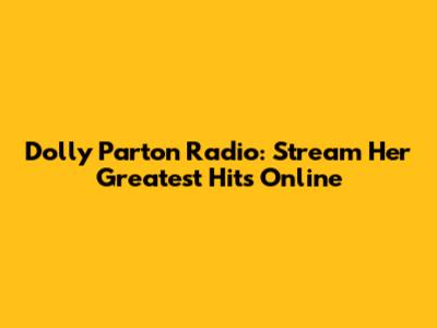 Dolly Parton Radio: Stream Her Greatest Hits Online