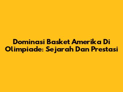 Dominasi Basket Amerika Di Olimpiade: Sejarah Dan Prestasi