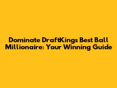 Dominate DraftKings Best Ball Millionaire: Your Winning Guide