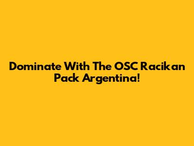 Dominate With The OSC Racikan Pack Argentina!