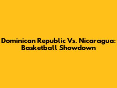 Dominican Republic Vs. Nicaragua: Basketball Showdown