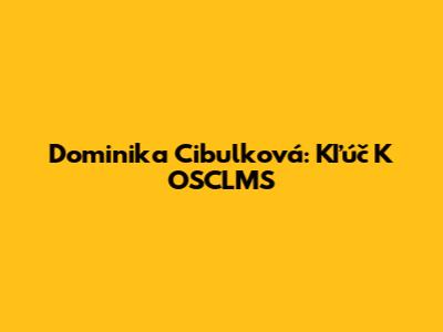 Dominika Cibulková: Kľúč K OSCLMS
