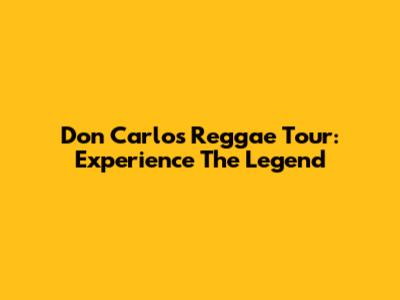 Don Carlos Reggae Tour: Experience The Legend