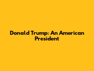 Donald Trump: An American President