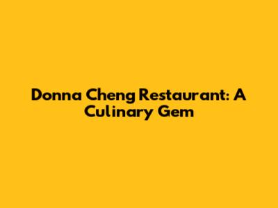 Donna Cheng Restaurant: A Culinary Gem