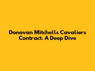 Donovan Mitchell's Cavaliers Contract: A Deep Dive