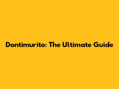 Dontimurito: The Ultimate Guide